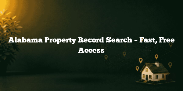 Alabama Property Record Search – Fast, Free Access