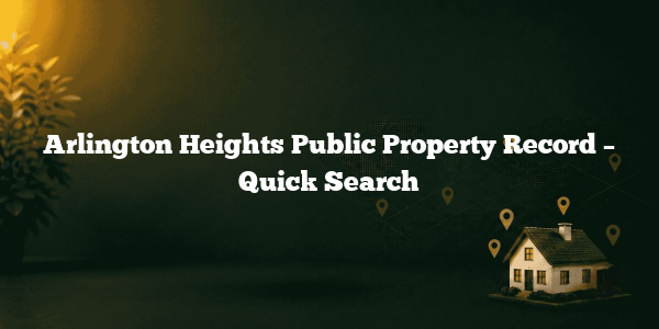 Arlington Heights Public Property Record – Quick Search