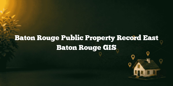 Baton Rouge Public Property Record East Baton Rouge GIS