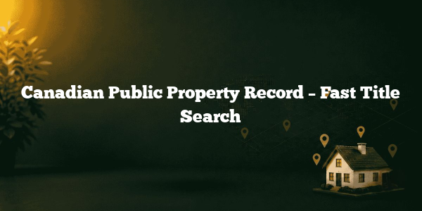 Canadian Public Property Record – Fast Title Search
