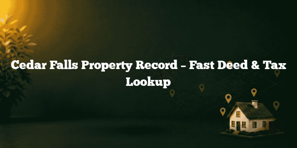 Cedar Falls Property Record – Fast Deed & Tax Lookup