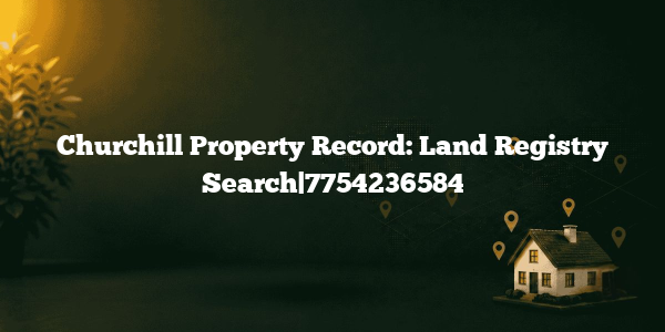 Churchill Property Record: Land Registry Search|7754236584