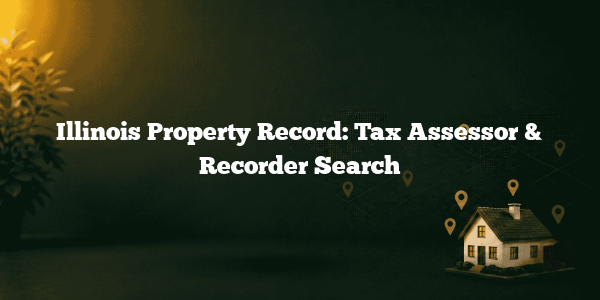 Illinois Property Record: Tax Assessor & Recorder Search