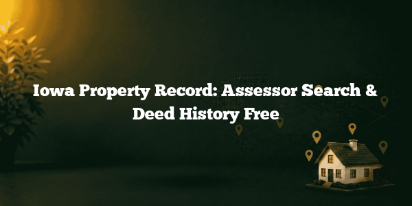 Iowa Property Record: Assessor Search & Deed History Free