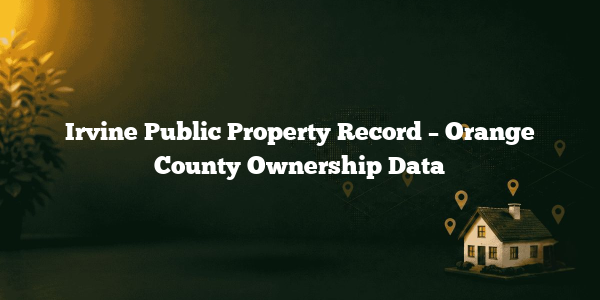 Irvine Public Property Record – Orange County Ownership Data