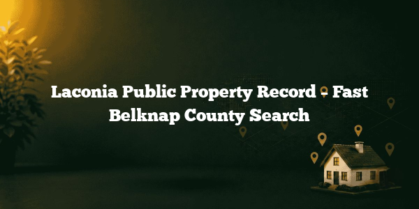 Laconia Public Property Record – Fast Belknap County Search