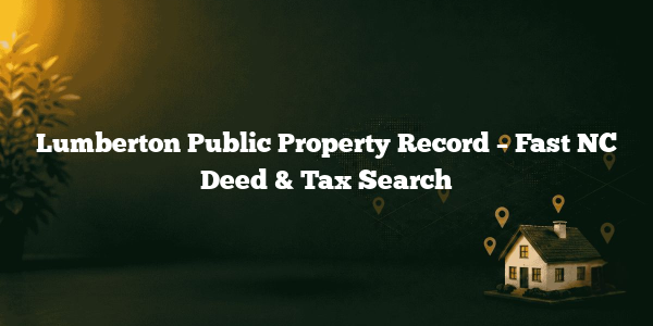 Lumberton Public Property Record – Fast NC Deed & Tax Search