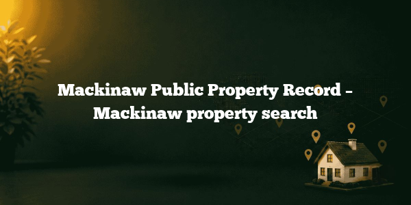 Mackinaw Public Property Record – Mackinaw property search