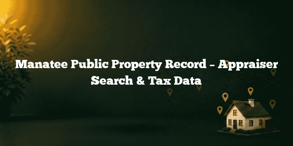 Manatee Public Property Record – Appraiser Search & Tax Data
