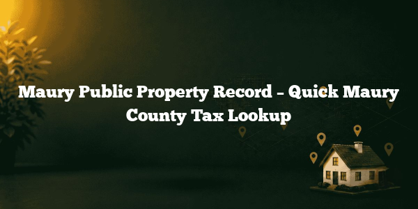 Maury Public Property Record – Quick Maury County Tax Lookup
