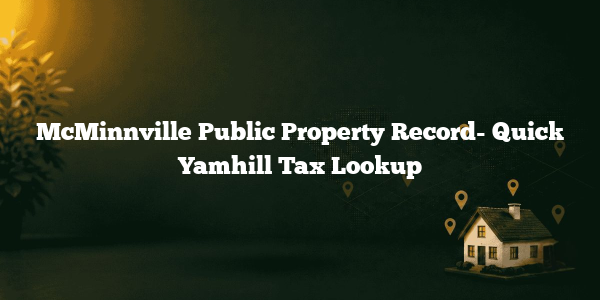 McMinnville Public Property Record- Quick Yamhill Tax Lookup