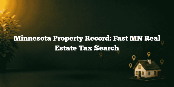 Minnesota Property Record: Fast MN Real Estate Tax Search
