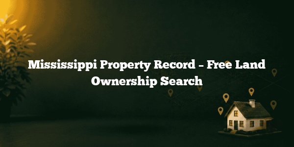 Mississippi Property Record – Free Land Ownership Search