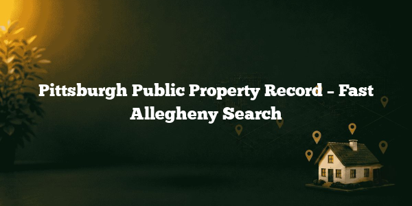 Pittsburgh Public Property Record – Fast Allegheny Search