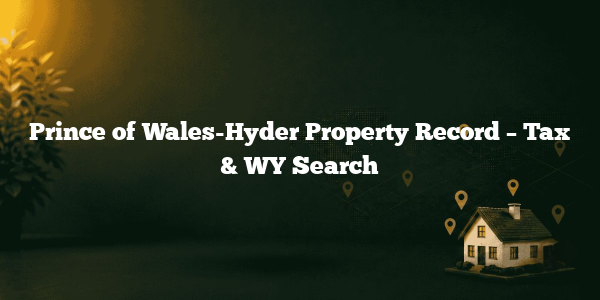 Prince of Wales-Hyder Property Record – Tax & WY Search