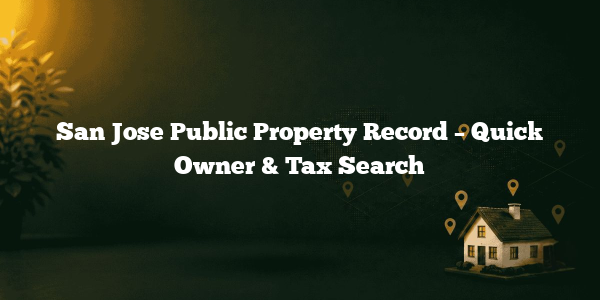 San Jose Public Property Record – Quick Owner & Tax Search