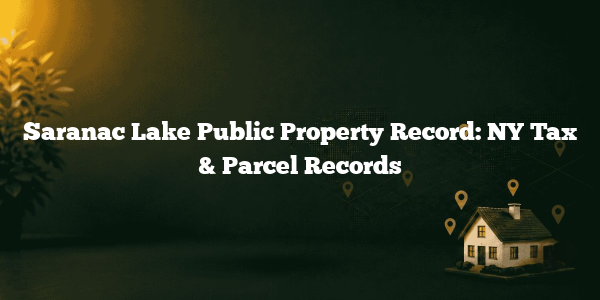 Saranac Lake Public Property Record: NY Tax & Parcel Records