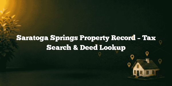 Saratoga Springs Property Record – Tax Search & Deed Lookup
