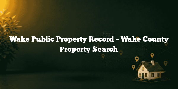 Wake Public Property Record – Wake County Property Search